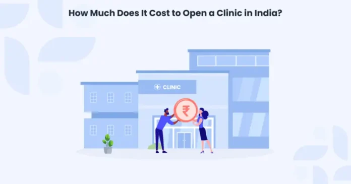 How Much Does It Cost to Open a Clinic in India_ How much does it cost to start a clinic in India? Get a detailed guide on clinic setup, budget planning, legal approvals, and running costs.