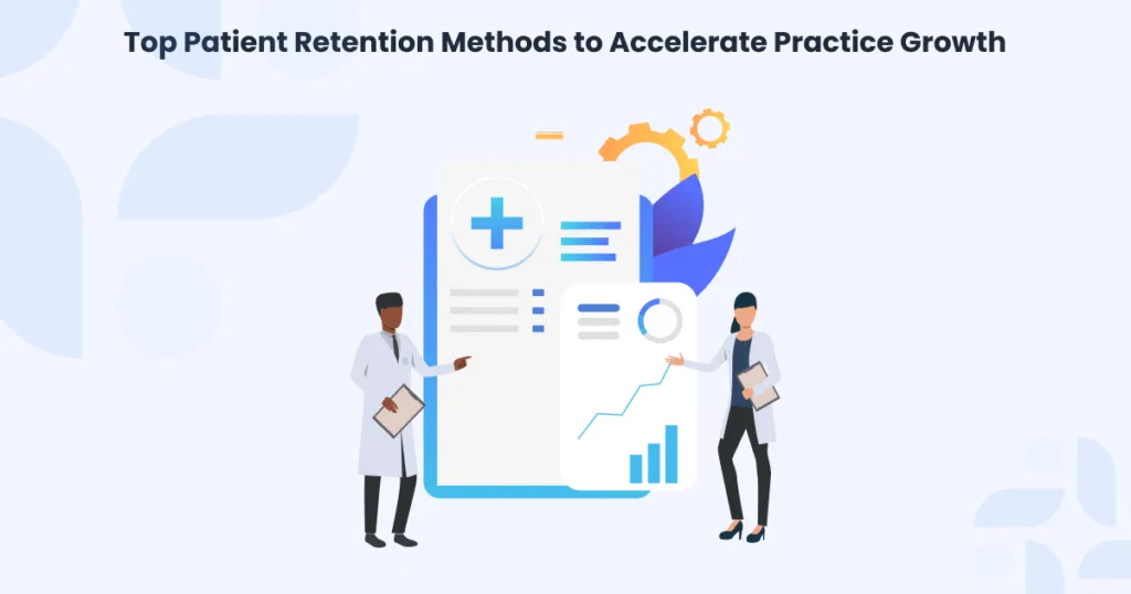 Top Patient Retention Methods to Accelerate Practice Growth