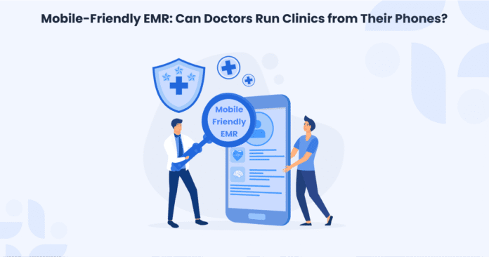 Mobile-Friendly EMR_ Can Doctors Run Clinics from Their Phones_ Smartphones are not just for social media or emails anymore. They are also changing how doctors manage their clinics. With a mobile EMR, you can work from anywhere, not just your desk.