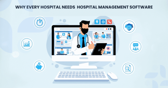 WHY EVERY HOSPITAL NEEDS HOSPITAL MANAGEMENT SOFTWARE Every Hospital Needs Hospital Management Software